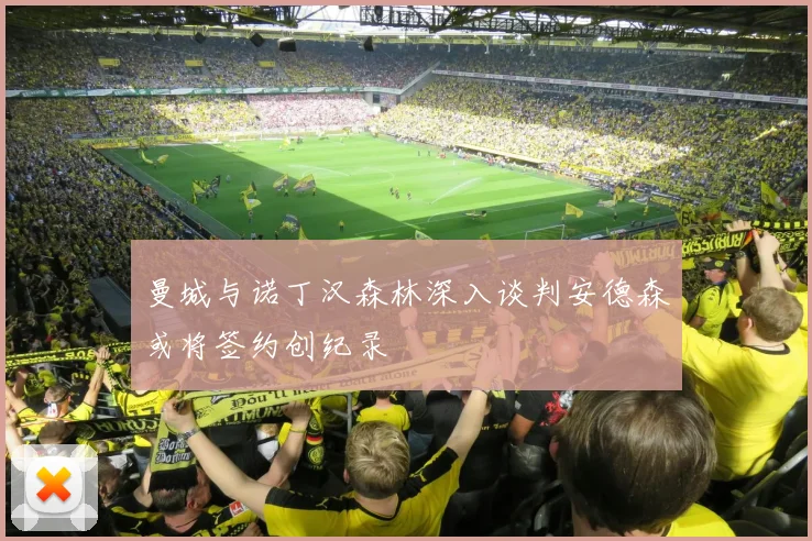 曼城与诺丁汉森林深入谈判安德森或将签约创纪录